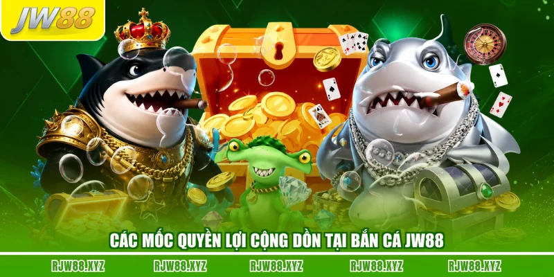 Các mốc quyền lợi cộng dồn tại bắn cá JW88