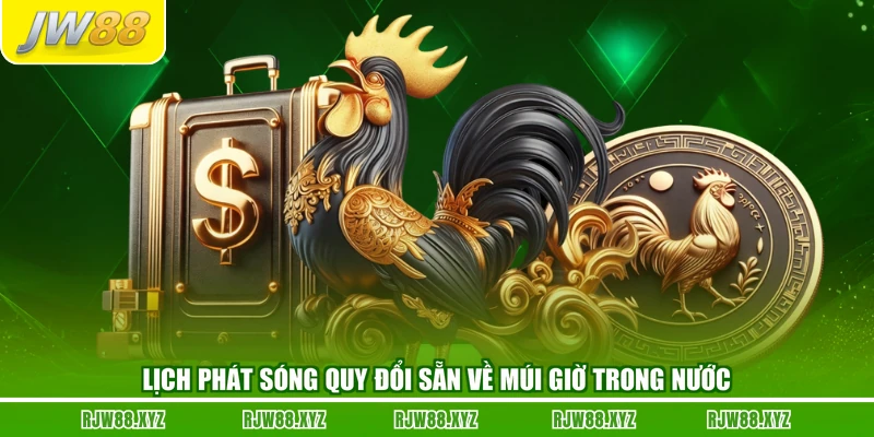 Lịch phát sóng quy đổi sẵn về múi giờ trong nước