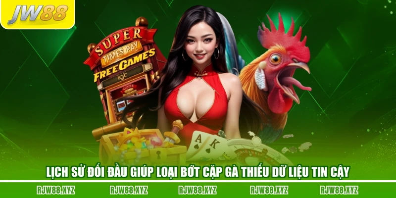 Lịch sử đối đầu giúp loại bớt cặp gà thiếu dữ liệu tin cậy