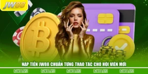Nạp Tiền JW88 Chuẩn Từng Thao Tác Cho Hội Viên Mới