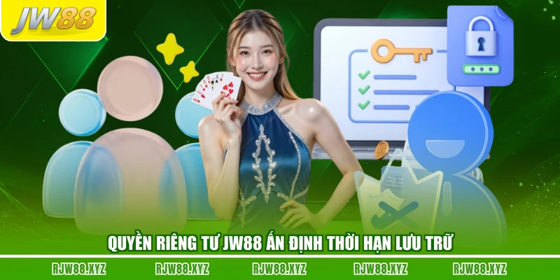 Quyền riêng tư JW88 ấn định thời hạn lưu trữ