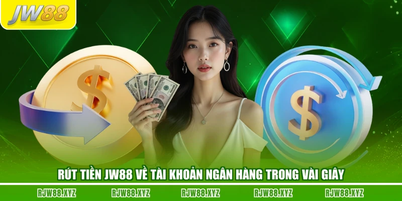 Rút Tiền JW88 Về Tài Khoản Ngân Hàng Trong Vài Giây