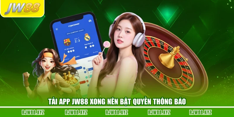 Tải app JW88 xong nên bật quyền thông báo