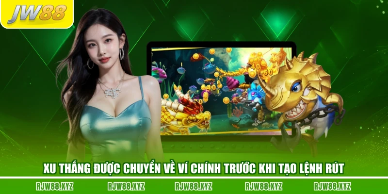 Xu thắng được chuyển về ví chính trước khi tạo lệnh rút